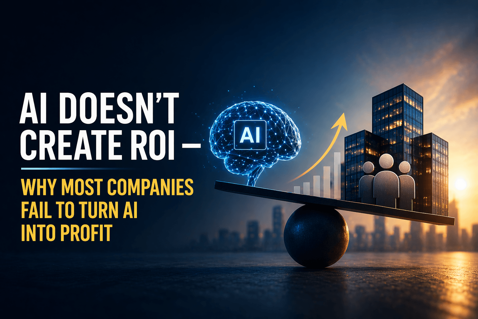 AI Doesn’t Create ROI — Why Most Companies Fail to Turn AI Into Profit