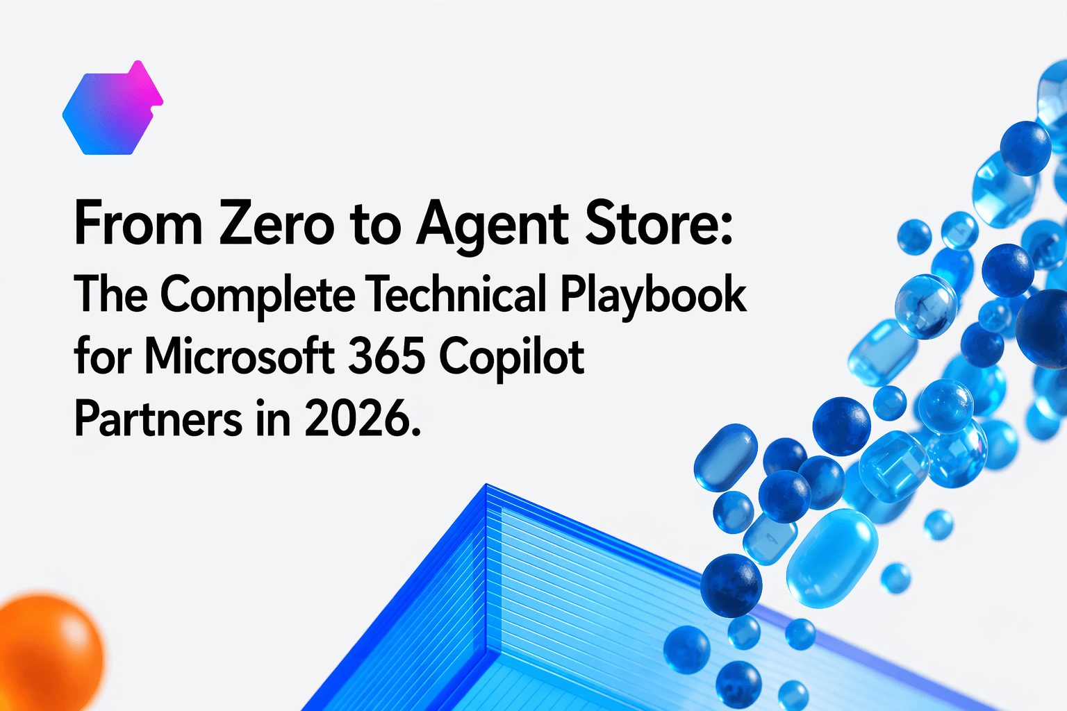 From Zero to Agent Store: The Complete Technical Playbook for Microsoft 365 Copilot Partners in…