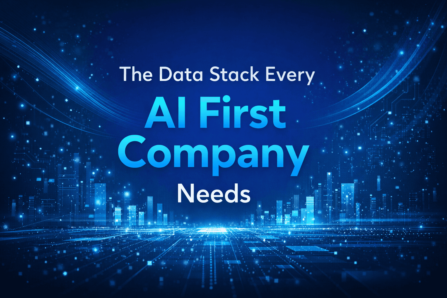 The Data Stack Every AI First Company Needs