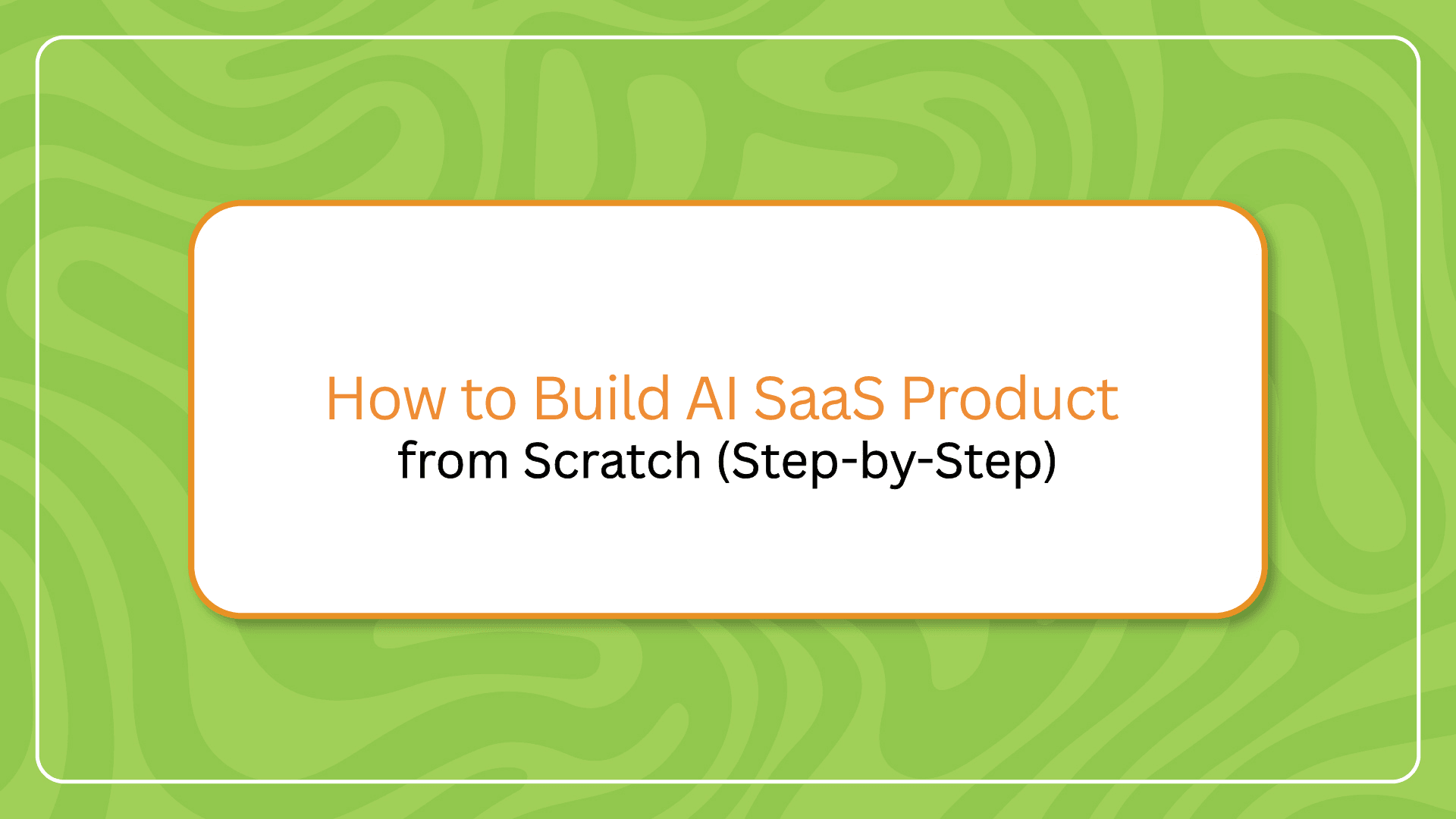 How to Build AI SaaS Product from Scratch (Step-by-Step)